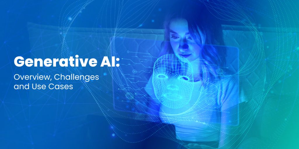 Generative AI: Overview, Challenges, and Use Cases Explained
