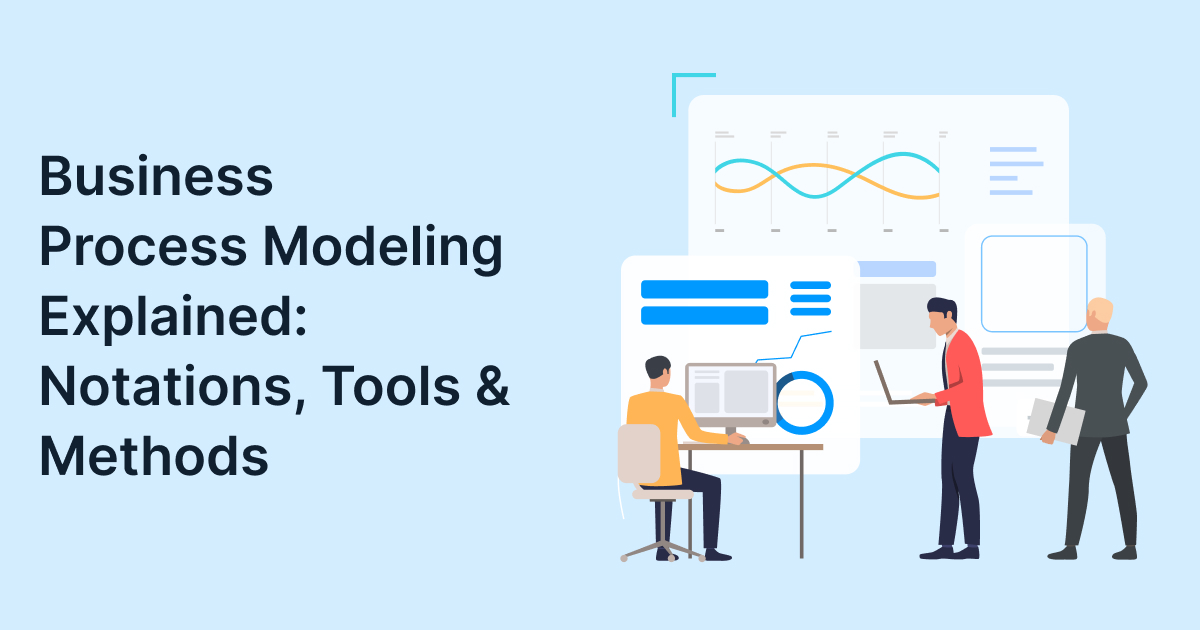 Business Process Modeling Explained: Notations, Tools & Methods