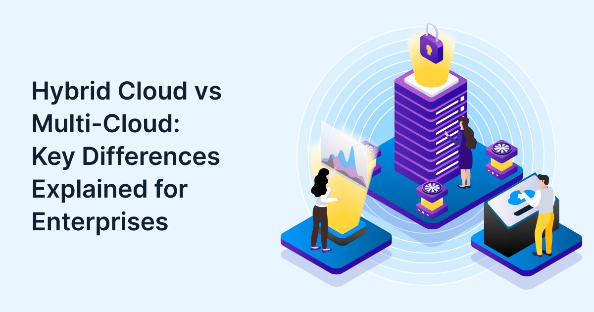 Hybrid Cloud vs Multi-Cloud: Key Differences Explained