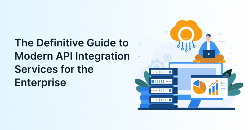 The Definitive Guide to Modern API Integration Services for the Enterprise