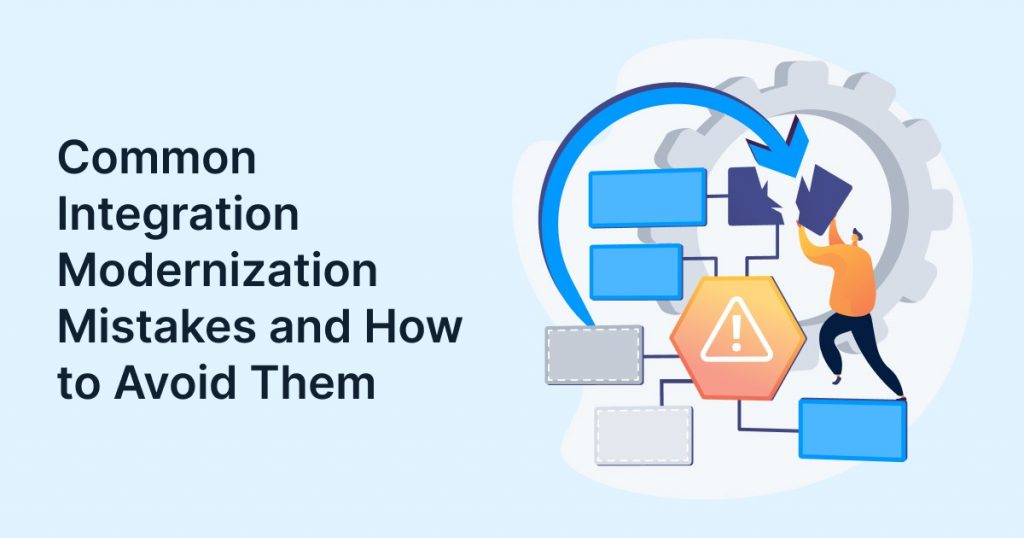 Common Integration Modernization Mistakes and How to Avoid Them