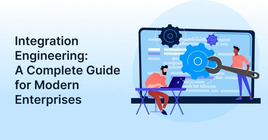 Integration Engineering: A Complete Guide for Modern Enterprises