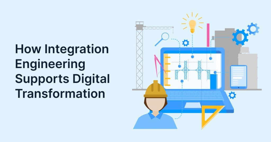 How Integration Engineering Supports Digital Transformation