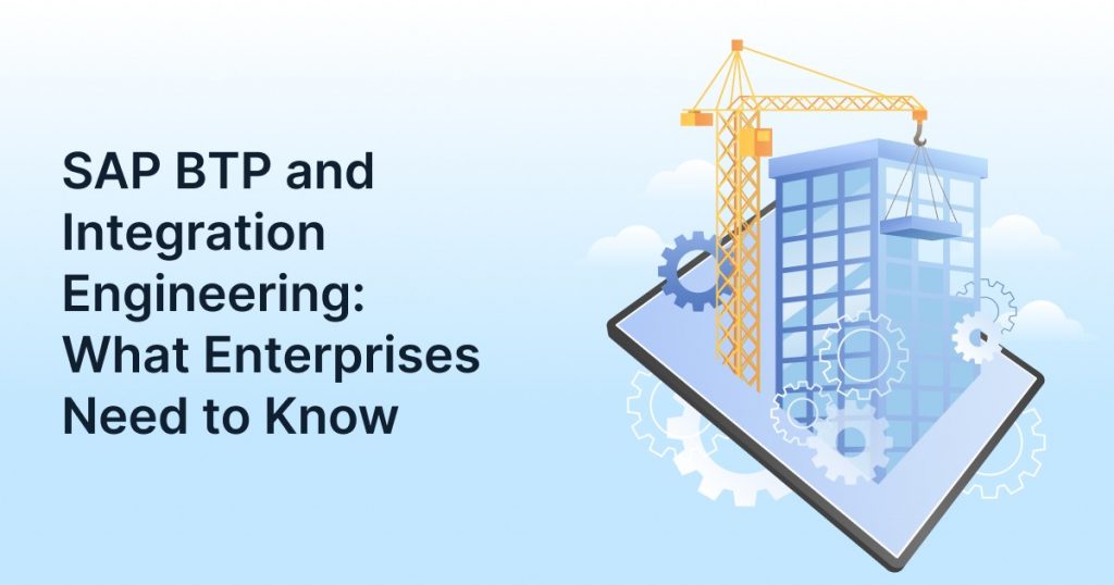SAP BTP and Integration Engineering: What Enterprises Need to Know