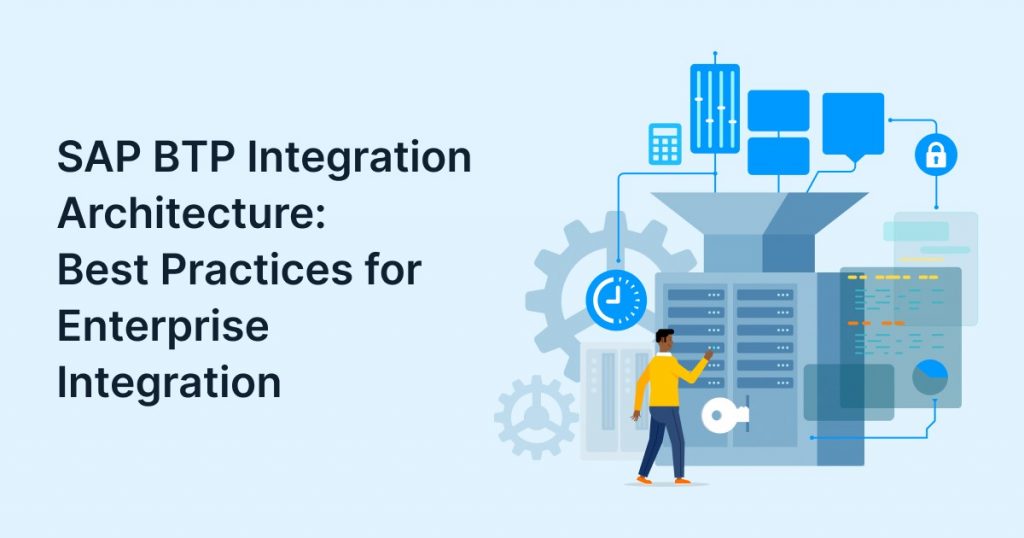 SAP BTP Integration Architecture: Best Practices for Enterprise Integration