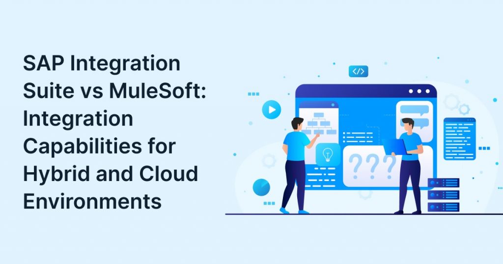 SAP Integration Suite vs MuleSoft: Integration Capabilities for Hybrid and Cloud Environments