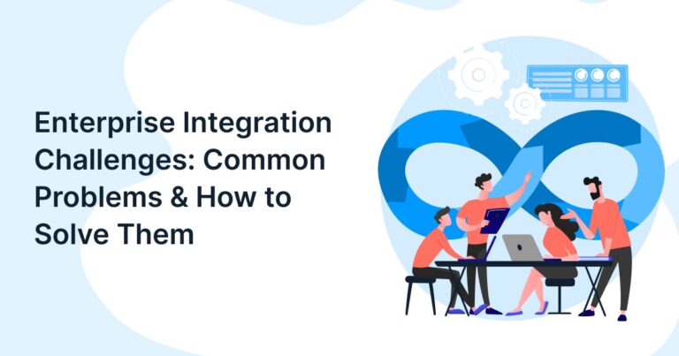 Enterprise Integration Challenges: Common Problems & How to Solve Them