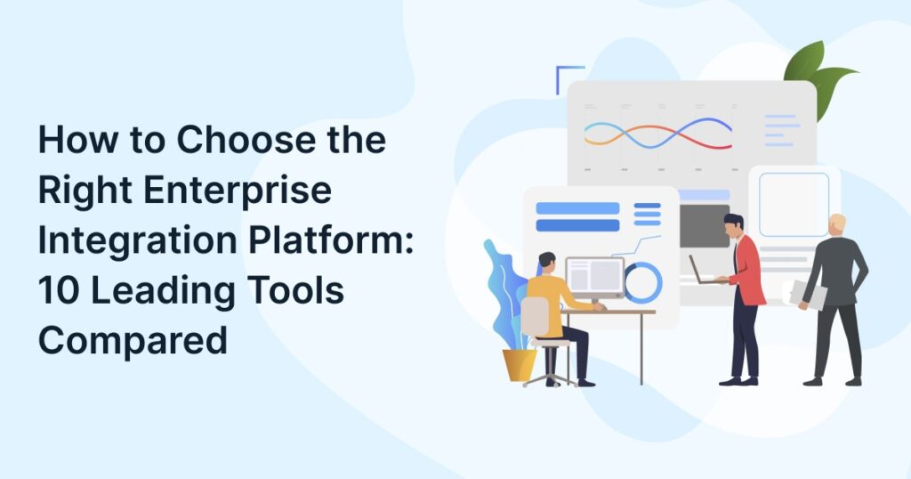 How to Choose the Right Enterprise Integration Platform: 10 Leading Tools Compared