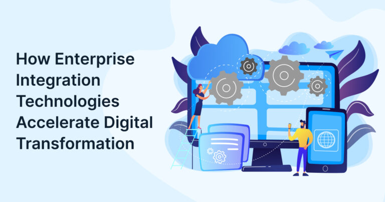 How Enterprise Integration Technologies Accelerate Digital Transformation